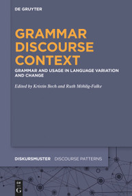 Grammar - Discourse - Context (Grammar and Usage in Language Variation and Change) by Kristin Bech, Ruth Möhlig-Falke, 9783110778113