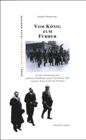 Vom König zum Führer (Sozialer Niedergang und politische Radikalisierung im deutschen Adel zwischen Kaiserreich und NS-Staat) (German Edition) by Stephan Malinowski, 9783110778212