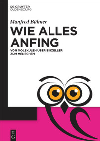 Wie alles anfing (Von Molekülen über Einzeller zum Menschen) (German Edition) by Manfred Bühner, 9783110783049