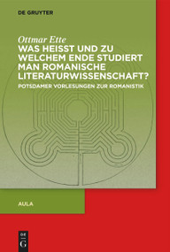 Was heisst und zu welchem Ende studiert man romanische Literaturwissenschaft? (Potsdamer Vorlesungen zur Romanistik) (German Edition) by Ottmar Ette, 9783110788396