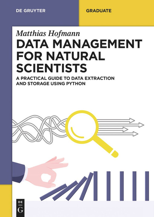 Data Management for Natural Scientists (A Practical Guide to Data Extraction and Storage Using Python) by Matthias Hofmann, 9783110788402
