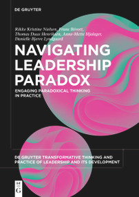 Navigating Leadership Paradox (Engaging Paradoxical Thinking in Practice) by Rikke Kristine Nielsen, Frans Bévort, Thomas Duus Henriksen, Anne-Mette Hjalager, Danielle Bjerre Lyndgaard, 9783110788853