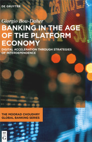 Banking in the Age of the Platform Economy (Digital Acceleration Through Strategies of Interdependence) by Giorgio Bou-Daher, 9783110792393