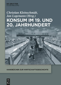 Konsum im 19. und 20. Jahrhundert (German Edition) by Christian Kleinschmidt, Jan Logemann, 9783110991482