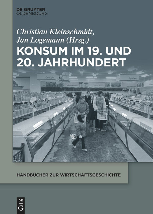 Konsum im 19. und 20. Jahrhundert (German Edition) by Christian Kleinschmidt, Jan Logemann, 9783110991482