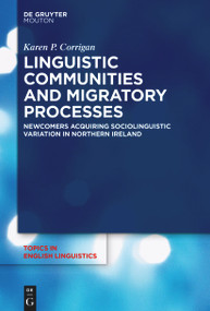 Linguistic Communities and Migratory Processes (Newcomers Acquiring Sociolinguistic Variation in Northern Ireland) by Karen P. Corrigan, 9783110991567
