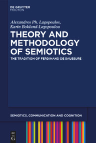 Theory and Methodology of Semiotics (The Tradition of Ferdinand de Saussure) by Alexandros Ph. Lagopoulos, Karin Boklund-Lagopoulou, 9783110991581