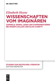 Wissenschaften vom Imaginären (Sammeln, Sehen, Lesen und Experimentieren bei Roger Caillois und Elias Canetti) (German Edition) by Elisabeth Heyne, 9783110992199