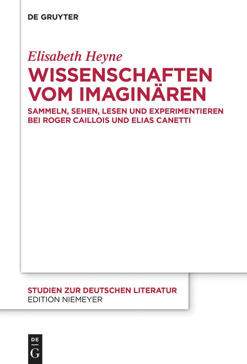 Wissenschaften vom Imaginären (Sammeln, Sehen, Lesen und Experimentieren bei Roger Caillois und Elias Canetti) (German Edition) by Elisabeth Heyne, 9783110992199