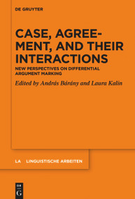 Case, Agreement, and their Interactions (New Perspectives on Differential Argument Marking) by András Bárány, Laura Kalin, 9783110992380