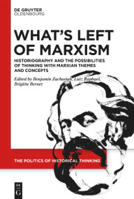 What's Left of Marxism (Historiography and the Possibilities of Thinking with Marxian Themes and Concepts) by Benjamin Zachariah, Lutz Raphael, Brigitta Bernet, 9783110992595