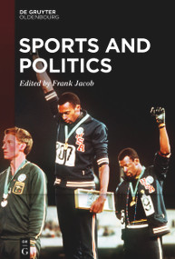 Sports and Politics (Commodification, Capitalist Exploitation, and Political Agency) by Frank Jacob, 9783110992632