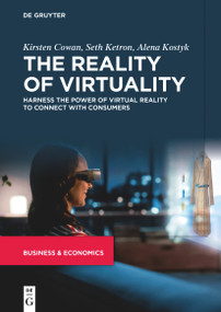 The Reality of Virtuality (Harness the Power of Virtual Reality to Connect with Consumers) by Kirsten Cowan, Seth Ketron, Alena Kostyk, 9783110992700