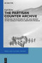 The Partisan Counter-Archive (Retracing the Ruptures of Art and Memory in the Yugoslav People's Liberation Struggle) by Gal Kirn, 9783110994957