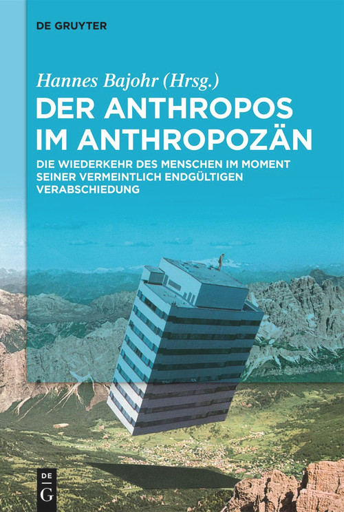 Der Anthropos im Anthropozän (Die Wiederkehr des Menschen im Moment seiner vermeintlich endgültigen Verabschiedung) (German Edition) by Hannes Bajohr, 9783110995435