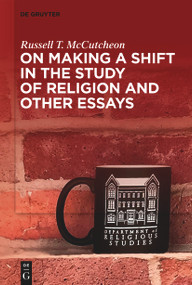 On Making a Shift in the Study of Religion and Other Essays by Russell T. McCutcheon, 9783110995510