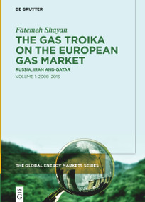 The Gas Troika on the European Gas Market (Russia, Iran and Qatar Volume 1: 2008-2015) by Fatemeh Shayan, 9783110995763