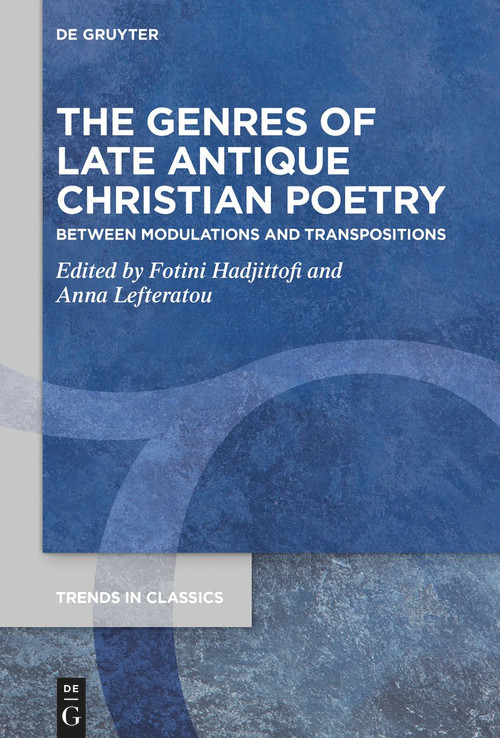 The Genres of Late Antique Christian Poetry (Between Modulations and Transpositions) by Fotini Hadjittofi, Anna Lefteratou, 9783110995831