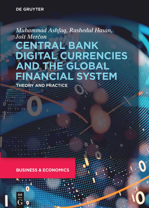 Central Bank Digital Currencies and the Global Financial System (Theory and Practice) by Muhammad Ashfaq, Rashedul Hasan, Jošt Merčon, 9783110996074