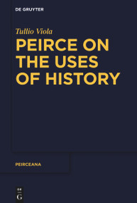 Peirce on the Uses of History by Tullio Viola, 9783110996746