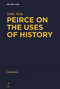 Peirce on the Uses of History by Tullio Viola, 9783110996746