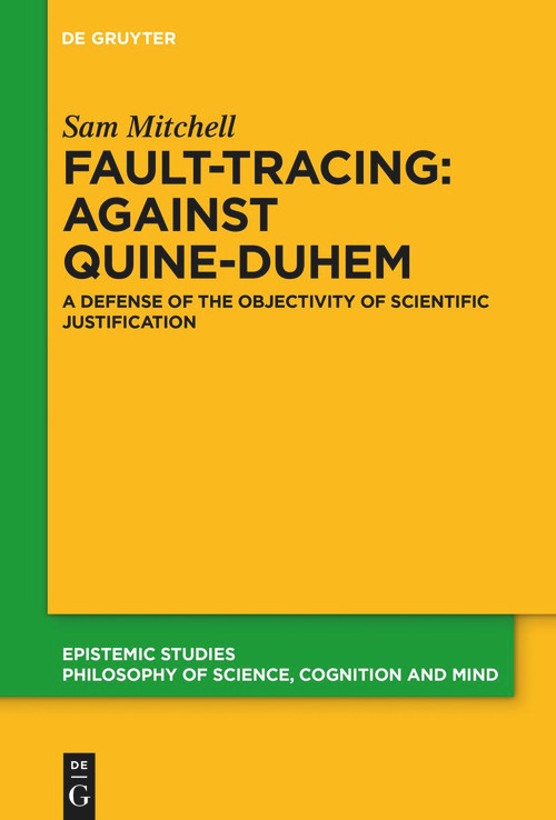 Fault-Tracing: Against Quine-Duhem (A Defense of the Objectivity of Scientific Justification) by Sam Mitchell, 9783110996784