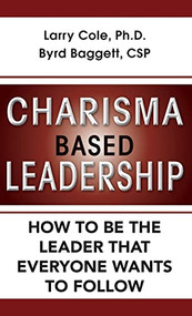 Charisma Based Leadership (How to Be the Leader That Everyone Wants to Follow) - 9781630262914 by Larry Cole, Byrd Baggett, 9781630262914