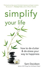Simplify Your Life (How to De-Clutter & De-Stress Your Way to Happiness) - 9781630264208 by Sam Davidson, 9781630264208