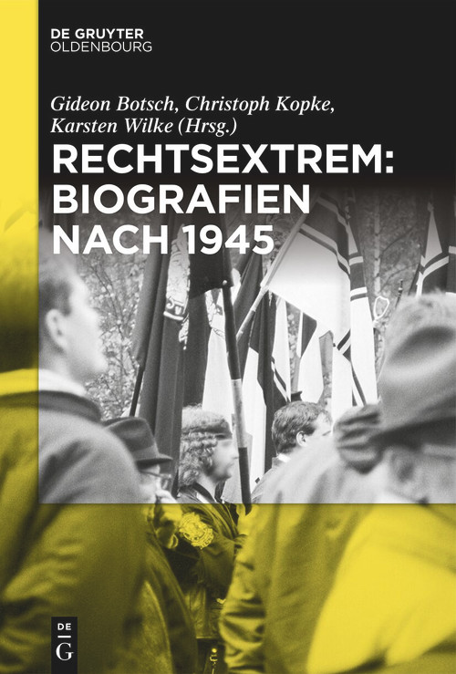 Rechtsextrem: Biografien nach 1945 (German Edition) by Gideon Botsch, Christoph Kopke, Karsten Wilke, 9783111008707