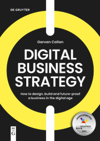 Digital Business Strategy (How to Design, Build, and Future-Proof a Business in the Digital Age) by Garvan Callan, 9783111031798