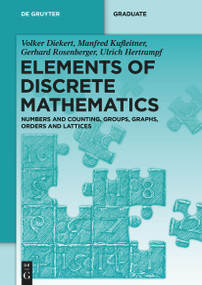 Elements of Discrete Mathematics (Numbers and Counting, Groups, Graphs, Orders and Lattices) by Volker Diekert, Manfred Kufleitner, Gerhard Rosenberger, Ulrich Hertrampf, 9783111060699