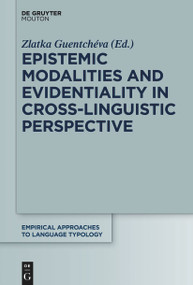 Epistemic Modalities and Evidentiality in Cross-Linguistic Perspective by Zlatka Guentchéva, 9783111086187
