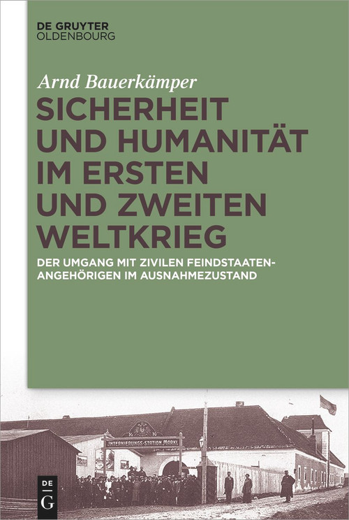 Sicherheit und Humanität im Ersten und Zweiten Weltkrieg (Der Umgang mit zivilen Feindstaatenangehörigen im Ausnahmezustand) (German Edition) by Arnd Bauerkämper, 9783111086996