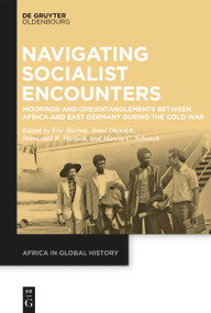Navigating Socialist Encounters (Moorings and (Dis)Entanglements between Africa and East Germany during the Cold War) - 9783111087894 by Eric Burton, Anne Dietrich, Immanuel Harisch, Marcia Schenck, 9783111087894