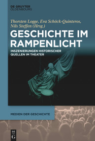 Geschichte im Rampenlicht (Inszenierungen historischer Quellen im Theater) (German Edition) by Thorsten Logge, Eva Schöck-Quinteros, Nils Steffen, 9783111090061