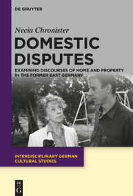Domestic Disputes (Examining Discourses of Home and Property in the Former East Germany) by Necia Chronister, 9783111090122