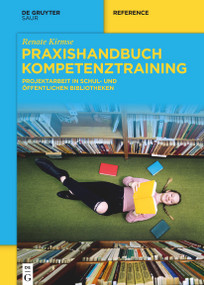 Praxishandbuch Kompetenztraining (Projektarbeit in Schul- und Öffentlichen Bibliotheken) (German Edition) by Renate Kirmse, 9783111094335
