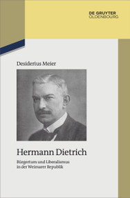 Hermann Dietrich (Bürgertum und Liberalismus in der Weimarer Republik) (German Edition) by Desiderius Meier, 9783111094823