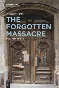 The Forgotten Massacre (Budapest in 1944) by Andrea Pető, 9783111095097