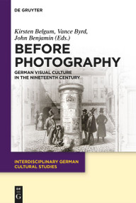 Before Photography (German Visual Culture in the Nineteenth Century) by Kirsten Belgum, Vance Byrd, John D. Benjamin, 9783111104584