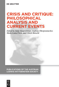 Crisis and Critique: Philosophical Analysis and Current Events (Proceedings of the 42nd International Ludwig Wittgenstein Symposium) by Anne Siegetsleitner, Andreas Oberprantacher, Marie-Luisa Frick, Ulrich Metschl, 9783111104638