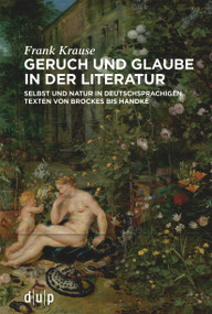 Geruch und Glaube in der Literatur (Selbst und Natur in deutschsprachigen Texten von Brockes bis Handke) (German Edition) by Frank Krause, 9783111108568