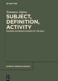 Subject, Definition, Activity (Framing Avicenna's Science of the Soul) by Tommaso Alpina, 9783111109244