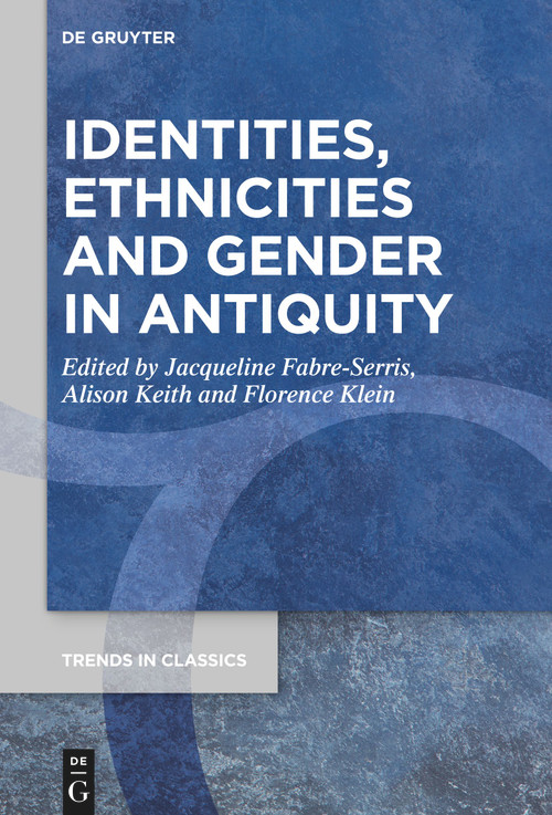 Identities, Ethnicities and Gender in Antiquity by Jacqueline Fabre-Serris, Alison Keith, Florence Klein, 9783111115900