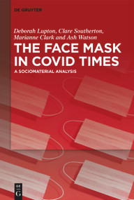 The Face Mask In COVID Times (A Sociomaterial Analysis) - 9783111116655 by Deborah Lupton, Clare Southerton, Marianne Clark, Ash Watson, 9783111116655