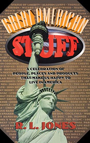 Great American Stuff (People, Places and Products That Make Us Happy to Live in America) - 9781630263508 by R.L. Jones, Ray Jones, 9781630263508