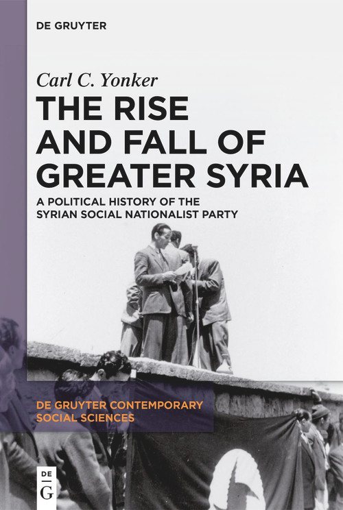 The Rise and Fall of Greater Syria (A Political History of the Syrian Social Nationalist Party) by Carl C. Yonker, 9783111121741