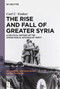 The Rise and Fall of Greater Syria (A Political History of the Syrian Social Nationalist Party) by Carl C. Yonker, 9783111121741