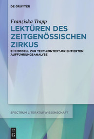 Lektüren des Zeitgenössischen Zirkus (Ein Modell zur text-kontext-orientierten Aufführungsanalyse) (German Edition) by Franziska Trapp, 9783111126227