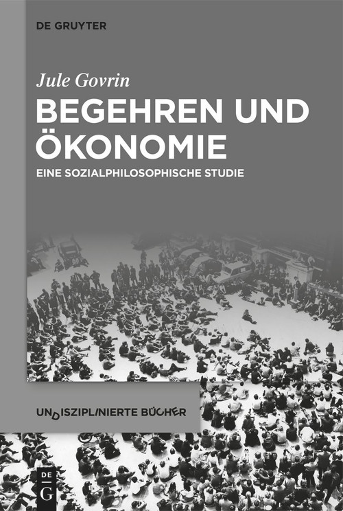 Begehren und Ökonomie (Eine sozialphilosophische Studie) (German Edition) by Jule Govrin, 9783111130361